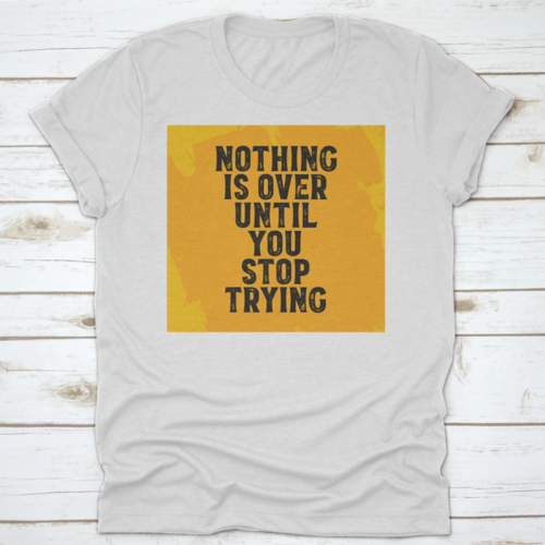 Nothing Is Over Until You Stop Trying Inspiring And Motivational Quote