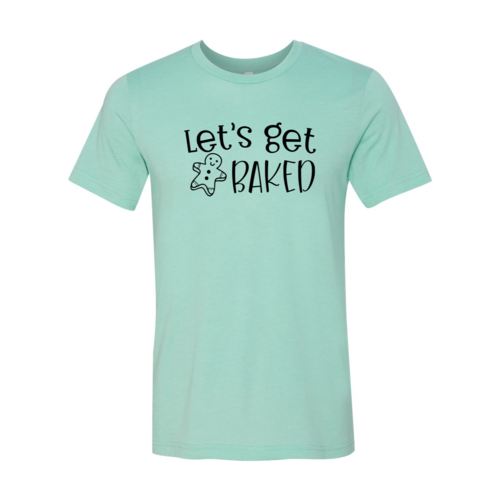 Lets Get Baked Shirt