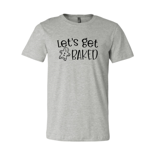 Lets Get Baked Shirt