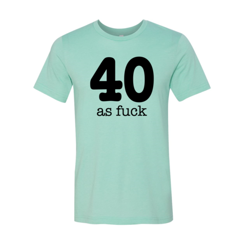 40 As Fuck T-shirt