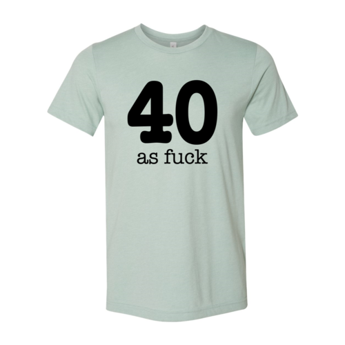 40 As Fuck T-shirt