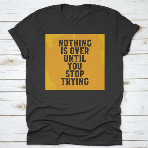 Nothing Is Over Until You Stop Trying Inspiring And Motivational Quote