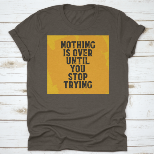 Nothing Is Over Until You Stop Trying Inspiring And Motivational Quote