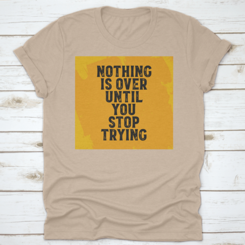 Nothing Is Over Until You Stop Trying Inspiring And Motivational Quote