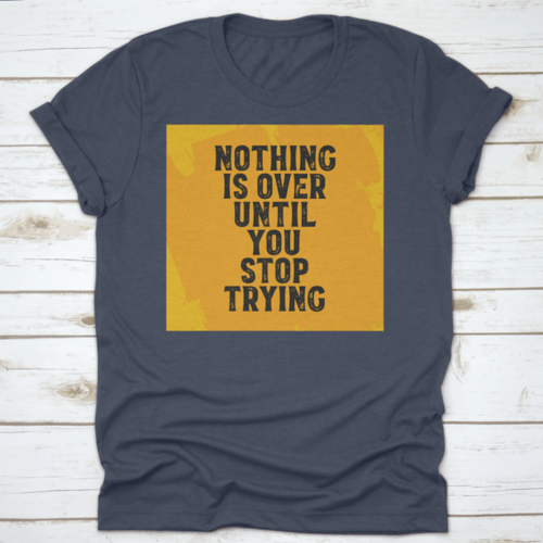 Nothing Is Over Until You Stop Trying Inspiring And Motivational Quote