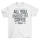 All you need is coffee tshirt
