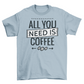 All you need is coffee tshirt