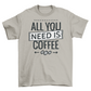 All you need is coffee tshirt