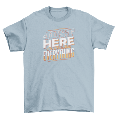 Here to Ignore T-Shirt
