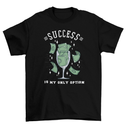Success is my only option glass t-shirt