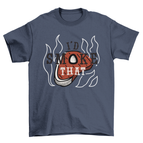 Funny hot steak meat food w/quote "I'd smoke that" t-shirt