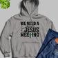 We Need A Come To Jesus Meeting Hoodie