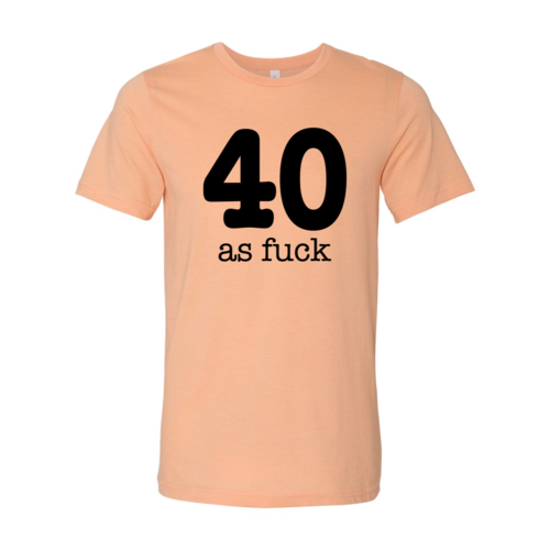 40 As Fuck T-shirt