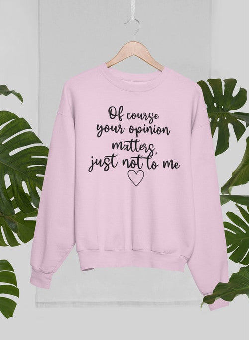 Of Course Your Opinion Matters Sweat Shirt