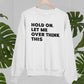 Hold On Let Me Overthink This Sweat Shirt