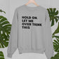 Hold On Let Me Overthink This Sweat Shirt