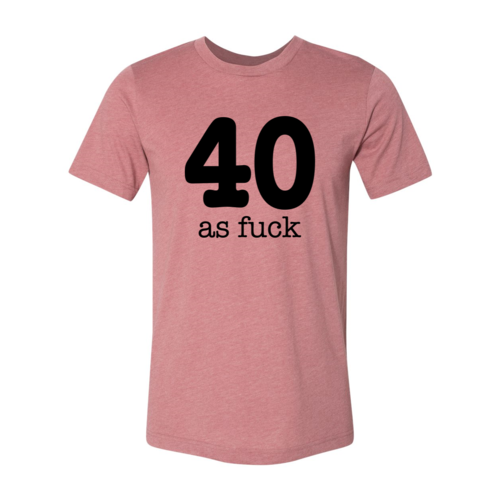 40 As Fuck T-shirt