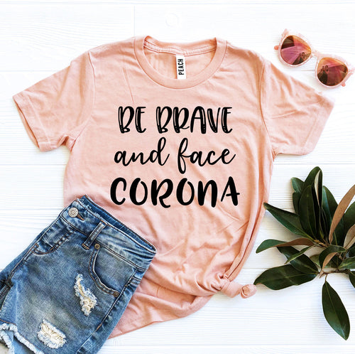 Be Brave & Face Corona T-shirt