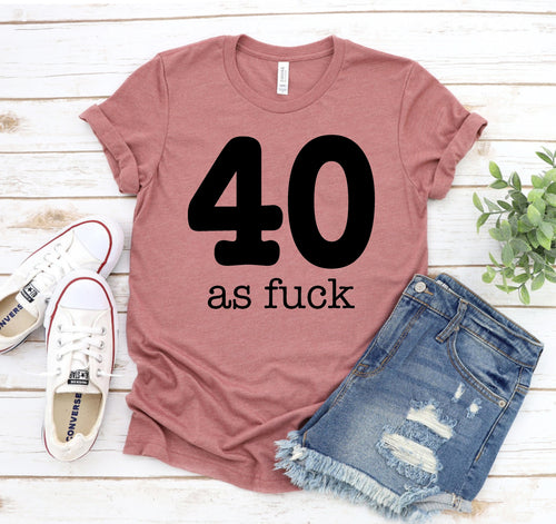 40 As Fuck T-shirt