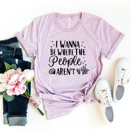 I Wanna be Where the People Aren't Shirt