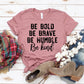 Be Bold Be Brave Be Humble Be Kind T-shirt