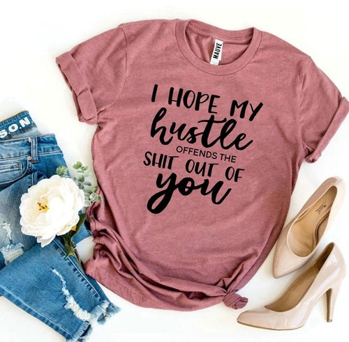 I Hope My Hustle Offends T-shirt