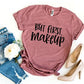 But First Makeup T-shirt